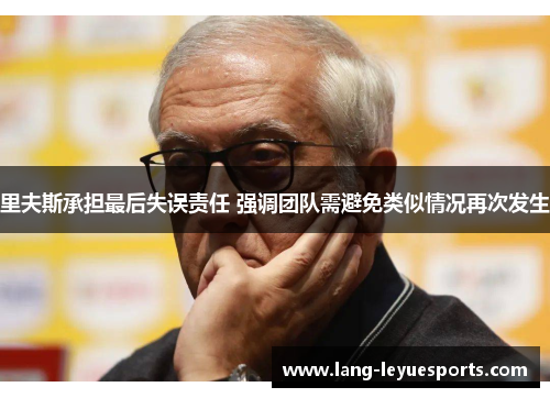 里夫斯承担最后失误责任 强调团队需避免类似情况再次发生 里夫斯承担最后失误责任 强调团队需避免类似情况再次发生
