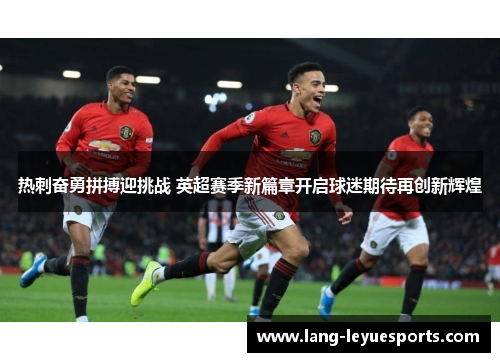 热刺奋勇拼搏迎挑战 英超赛季新篇章开启球迷期待再创新辉煌 热刺奋勇拼搏迎挑战 英超赛季新篇章开启球迷期待再创新辉煌